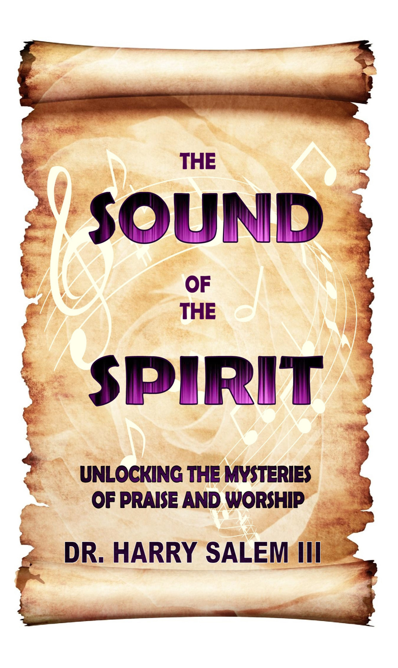 The Sound of the Spirit   Unlocking the Mysteries of Praise and Worship